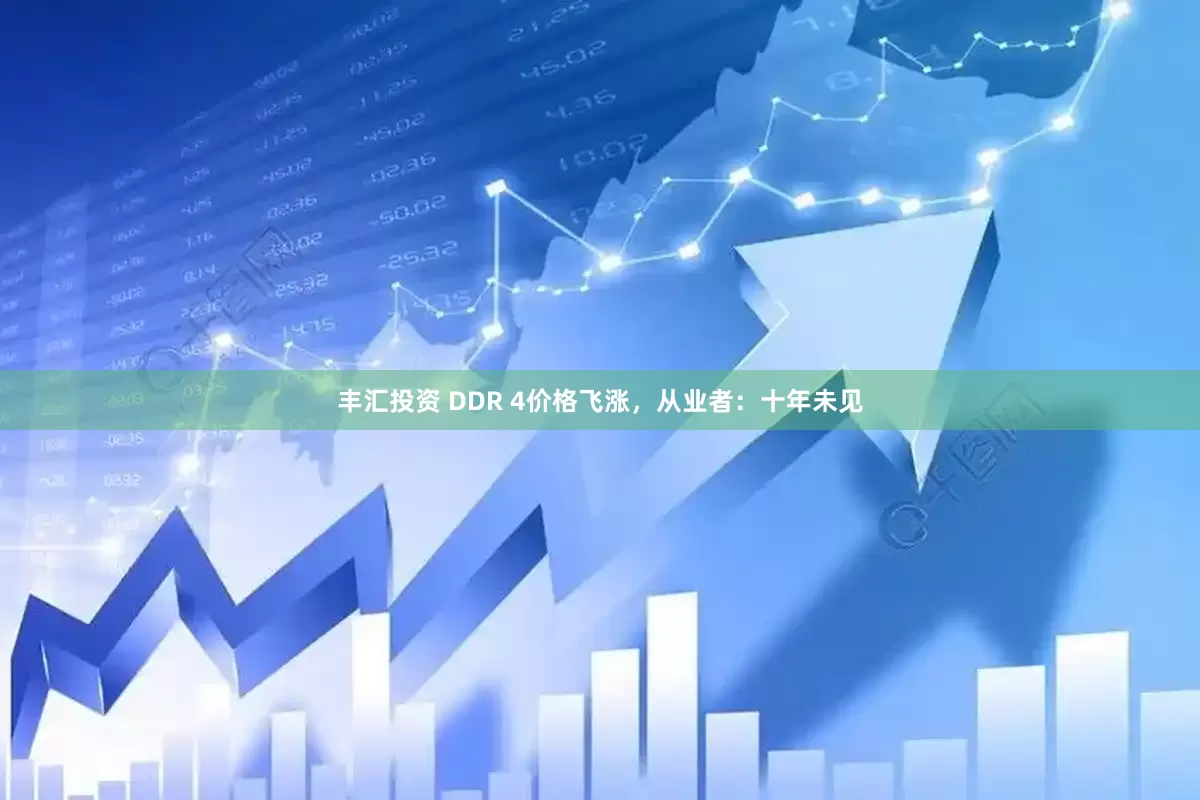 丰汇投资 DDR 4价格飞涨，从业者：十年未见