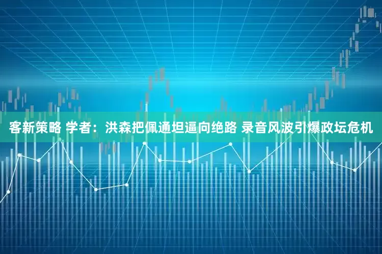 客新策略 学者：洪森把佩通坦逼向绝路 录音风波引爆政坛危机