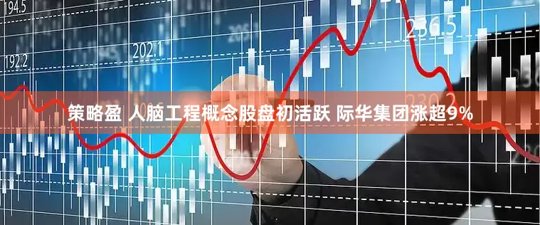策略盈 人脑工程概念股盘初活跃 际华集团涨超9%