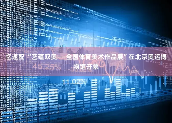 忆速配 “艺蕴双奥——全国体育美术作品展”在北京奥运博物馆开幕