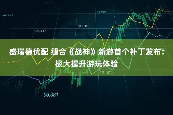盛瑞德优配 缝合《战神》新游首个补丁发布：极大提升游玩体验